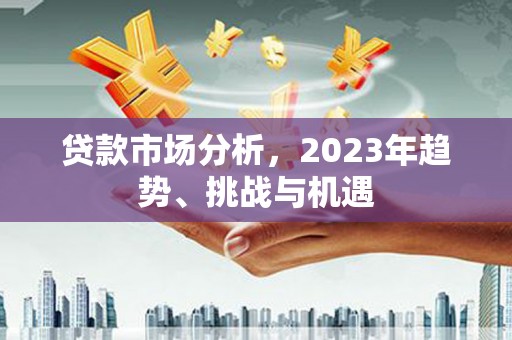 睢阳贷款市场分析，2023年趋势、挑战与机遇