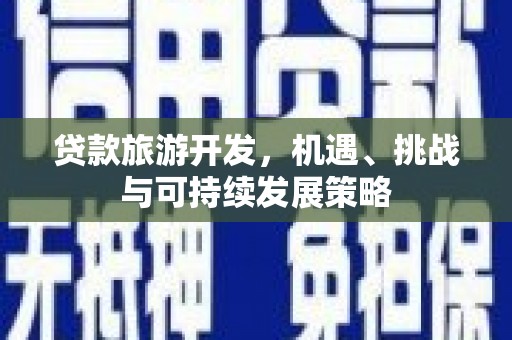 睢阳贷款旅游开发，机遇、挑战与可持续发展策略