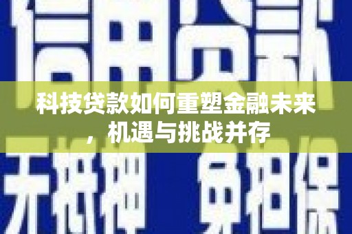 睢阳科技贷款如何重塑金融未来，机遇与挑战并存