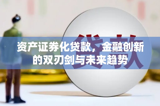 睢阳资产证券化贷款，金融创新的双刃剑与未来趋势