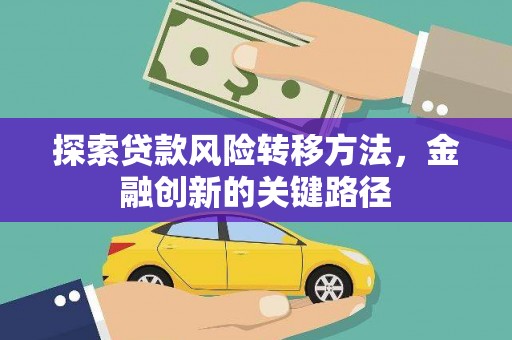 睢阳探索贷款风险转移方法，金融创新的关键路径