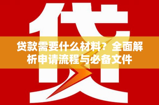 睢阳贷款需要什么材料？全面解析申请流程与必备文件