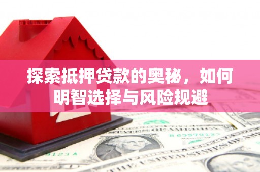 睢阳探索抵押贷款的奥秘，如何明智选择与风险规避