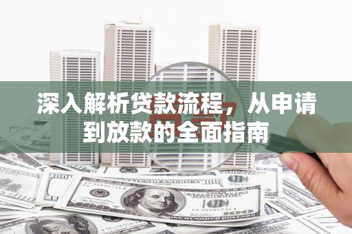 睢阳深入解析贷款流程，从申请到放款的全面指南