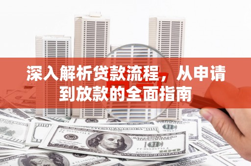 睢阳深入解析贷款流程，从申请到放款的全面指南