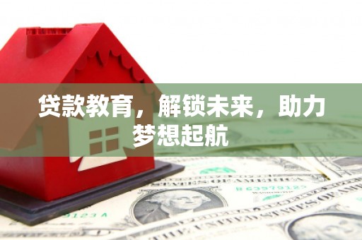 睢阳贷款教育，解锁未来，助力梦想起航