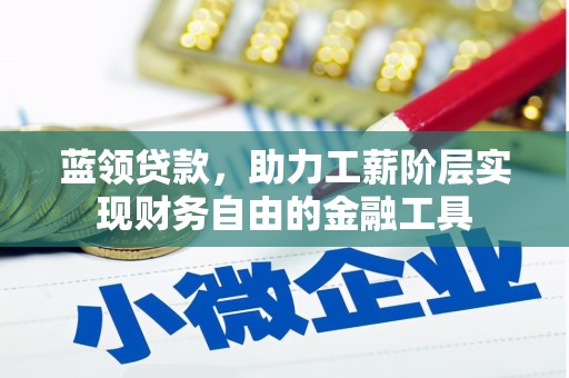 睢阳蓝领贷款，助力工薪阶层实现财务自由的金融工具