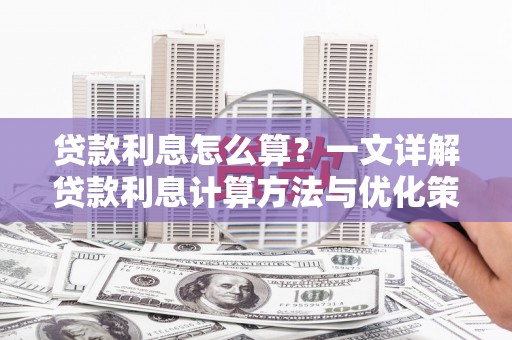 睢阳贷款利息怎么算？一文详解贷款利息计算方法与优化策略