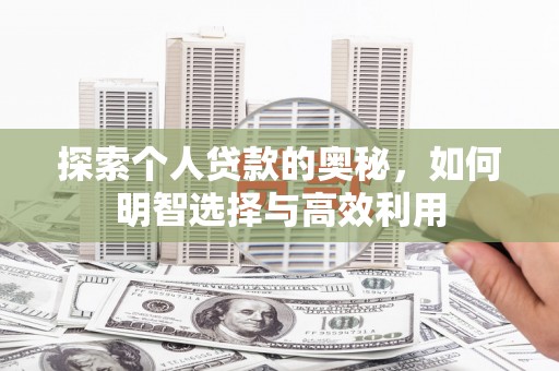 睢阳探索个人贷款的奥秘，如何明智选择与高效利用