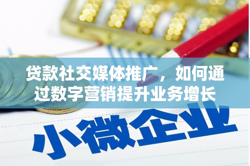 睢阳贷款社交媒体推广，如何通过数字营销提升业务增长