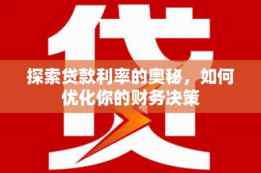 睢阳探索贷款利率的奥秘，如何优化你的财务决策