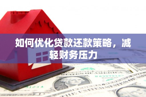 睢阳如何优化贷款还款策略，减轻财务压力