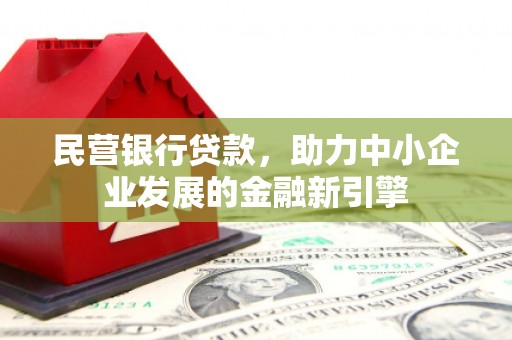 睢阳民营银行贷款，助力中小企业发展的金融新引擎