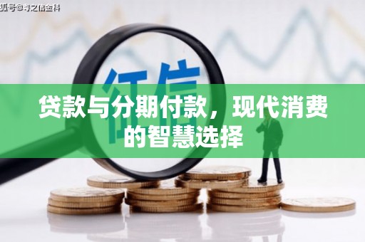 睢阳贷款与分期付款，现代消费的智慧选择
