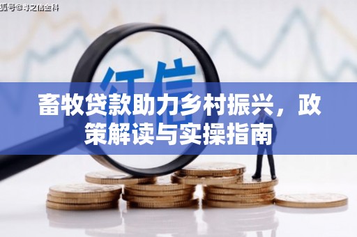 睢阳畜牧贷款助力乡村振兴，政策解读与实操指南