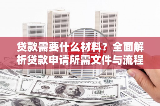 睢阳贷款需要什么材料？全面解析贷款申请所需文件与流程